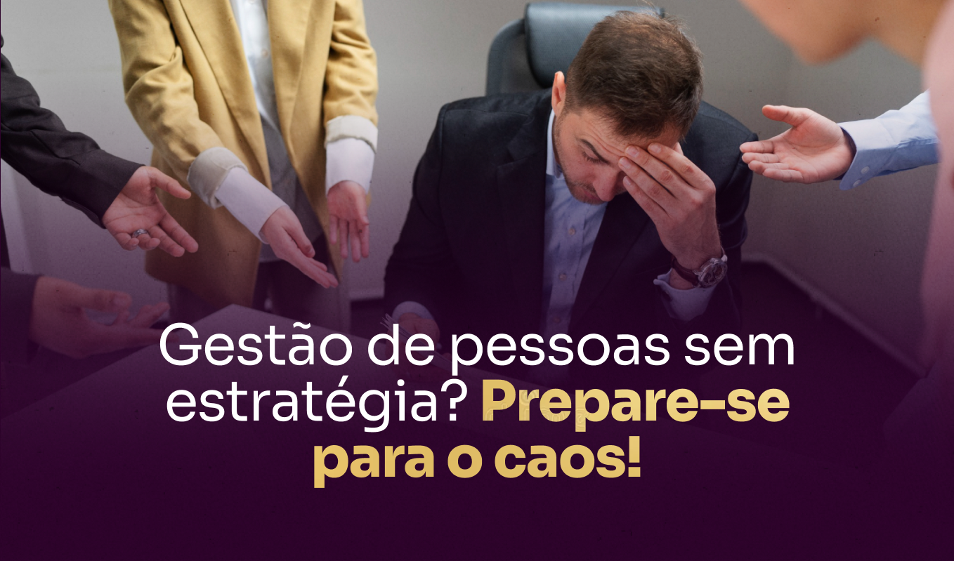Capa blog: Gestão de pessoas sem estratégia? Prepare-se para o caos!
