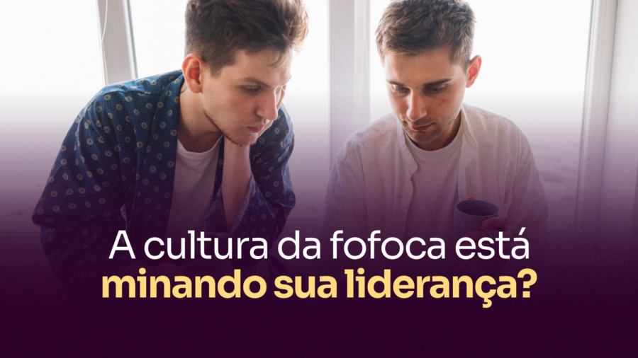 Capa blog_ A cultura da fofoca está minando sua liderança_