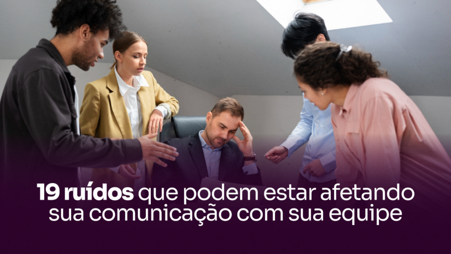 Capa blog_ 19 ruídos que podem estar afetando sua comunicação com sua equipe.