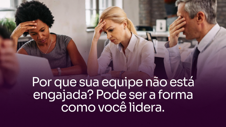 Capa blog_ Por que sua equipe não está engajada_ Pode ser a forma como você lidera.